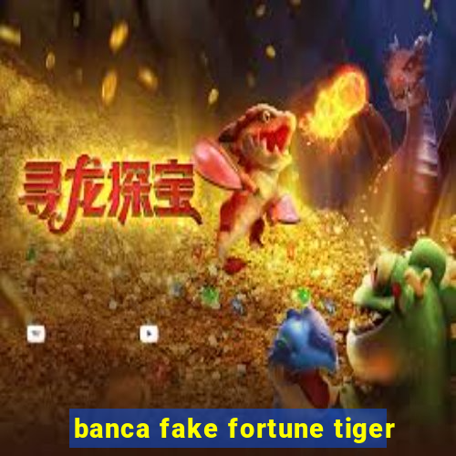 banca fake fortune tiger